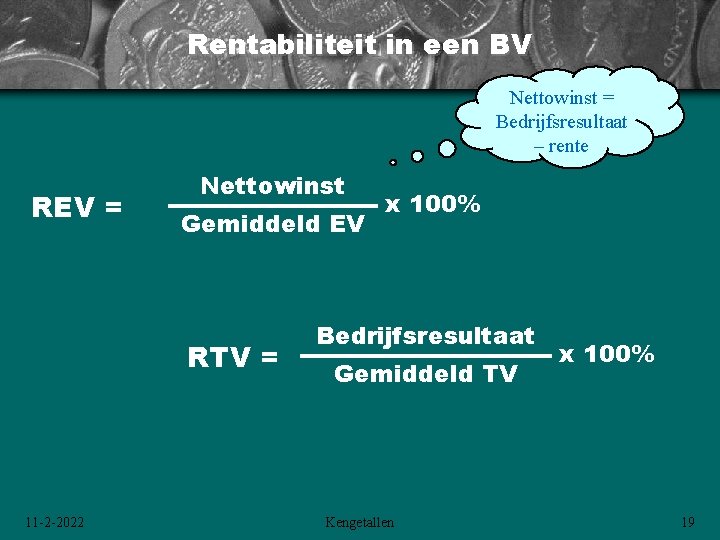 Rentabiliteit in een BV Nettowinst = Bedrijfsresultaat – rente REV = Nettowinst Gemiddeld EV Rentabiliteit in een BV Nettowinst = Bedrijfsresultaat – rente REV = Nettowinst Gemiddeld EV