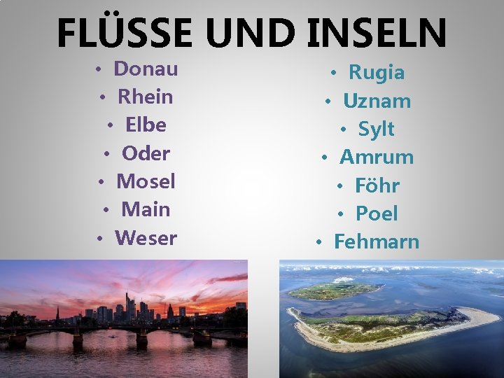 FLÜSSE UND INSELN • Donau • Rhein • Elbe • Oder • Mosel •