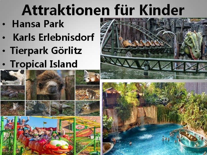 Attraktionen für Kinder • • Hansa Park Karls Erlebnisdorf Tierpark Görlitz Tropical Island 