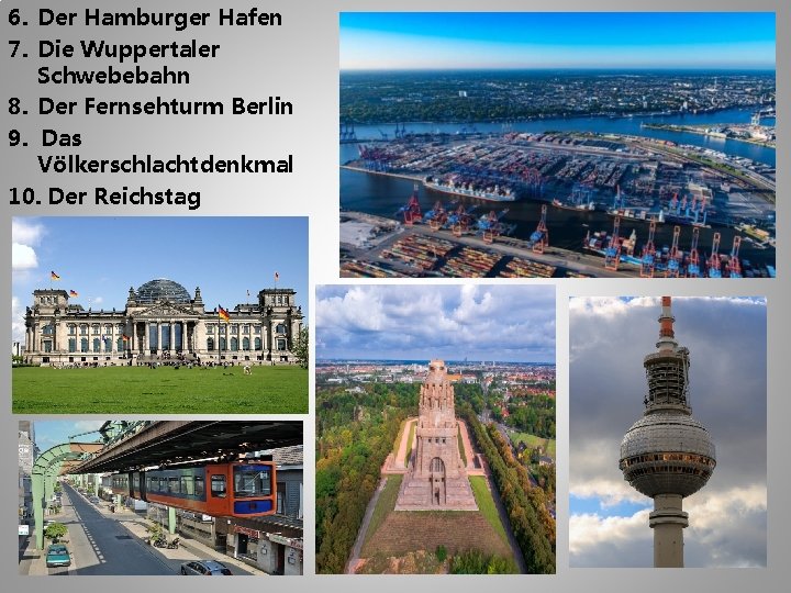 6. Der Hamburger Hafen 7. Die Wuppertaler Schwebebahn 8. Der Fernsehturm Berlin 9. Das