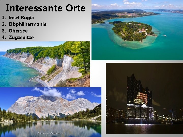 Interessante Orte 1. 2. 3. 4. Insel Rugia Elbphilharmonie Obersee Zugzspitze 