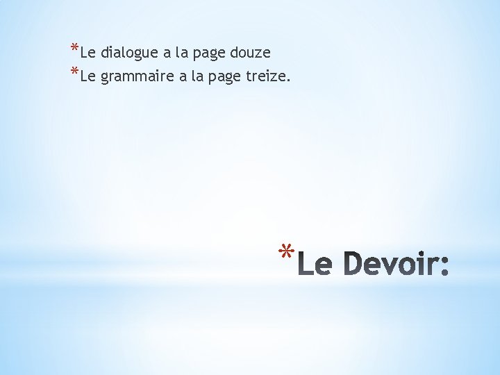 *Le dialogue a la page douze *Le grammaire a la page treize. * 