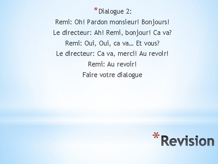 *Dialogue 2: Remi: Oh! Pardon monsieur! Bonjours! Le directeur: Ah! Remi, bonjour! Ca va?