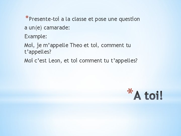 *Presente-toi a la classe et pose une question a un(e) camarade: Example: Moi, je