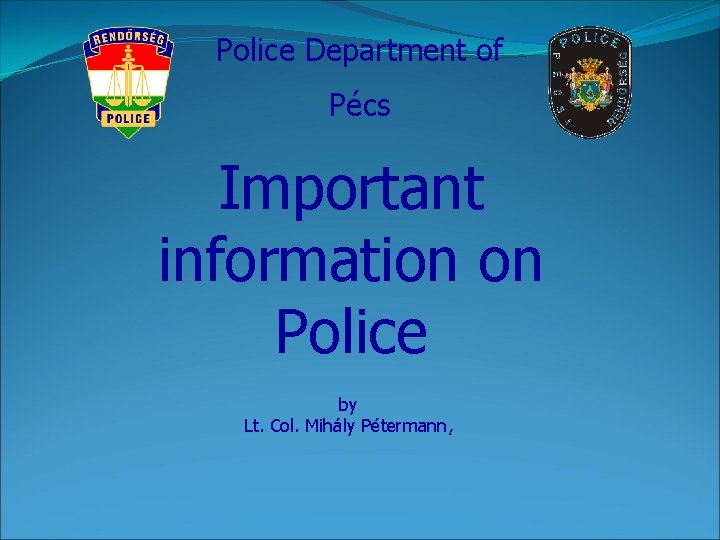 Police Department of Pécs Important information on Police by Lt. Col. Mihály Pétermann, 