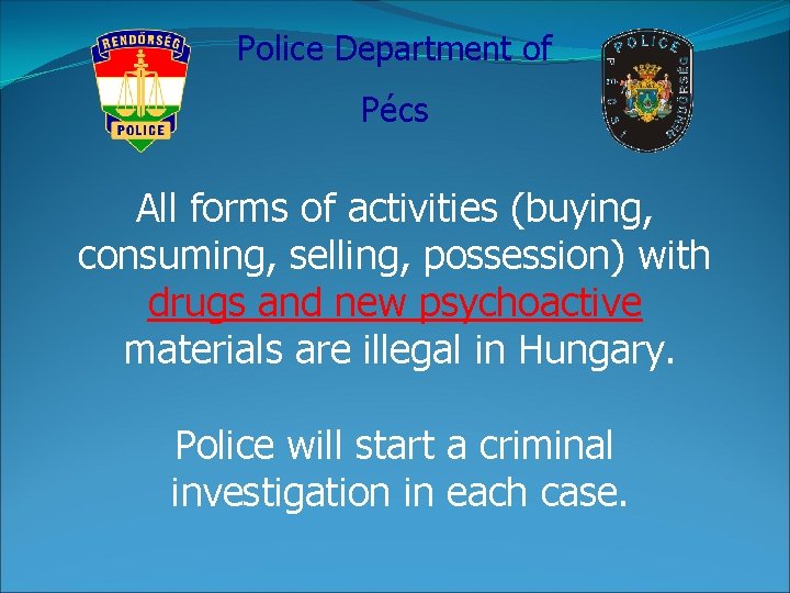 Police Department of Pécs All forms of activities (buying, consuming, selling, possession) with drugs