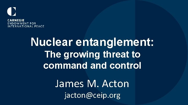 Nuclear entanglement: The growing threat to command control James M. Acton jacton@ceip. org 