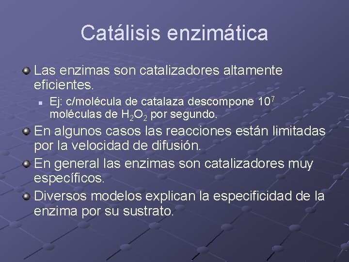 Catálisis enzimática Las enzimas son catalizadores altamente eficientes. n Ej: c/molécula de catalaza descompone