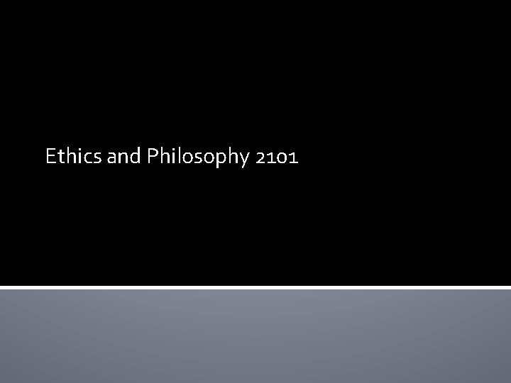 Ethics and Philosophy 2101 