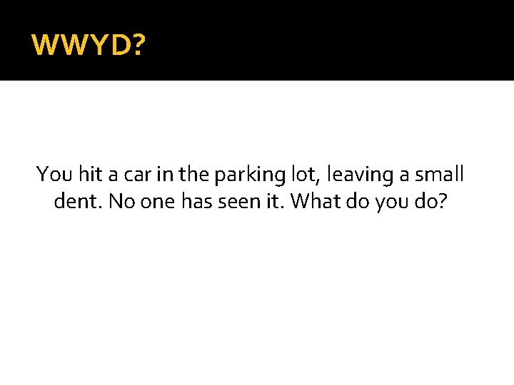 WWYD? You hit a car in the parking lot, leaving a small dent. No