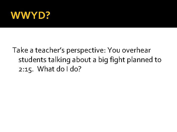 WWYD? Take a teacher’s perspective: You overhear students talking about a big fight planned