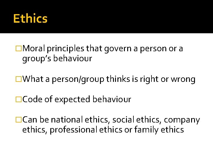 Ethics �Moral principles that govern a person or a group’s behaviour �What a person/group