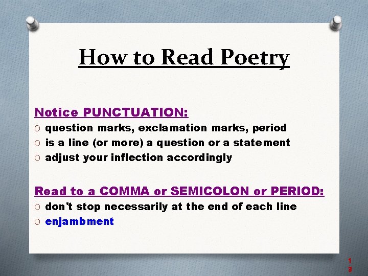 How to Read Poetry Notice PUNCTUATION: O question marks, exclamation marks, period O is