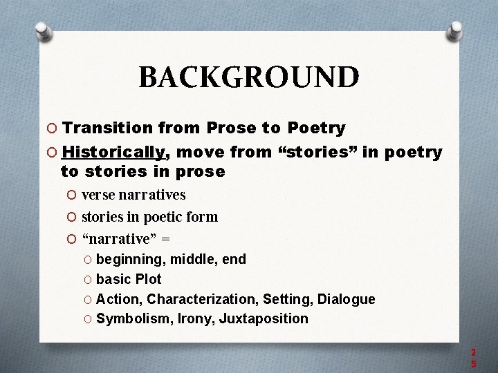 BACKGROUND O Transition from Prose to Poetry O Historically, move from “stories” in poetry