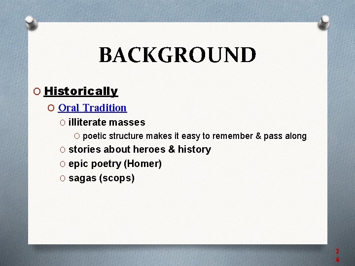 BACKGROUND O Historically O Oral Tradition O illiterate masses O poetic structure makes it