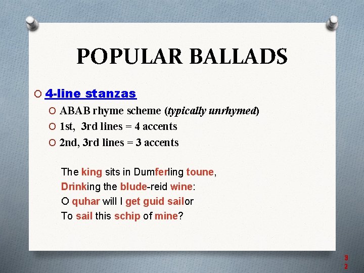 POPULAR BALLADS O 4 -line stanzas O ABAB rhyme scheme (typically unrhymed) O 1