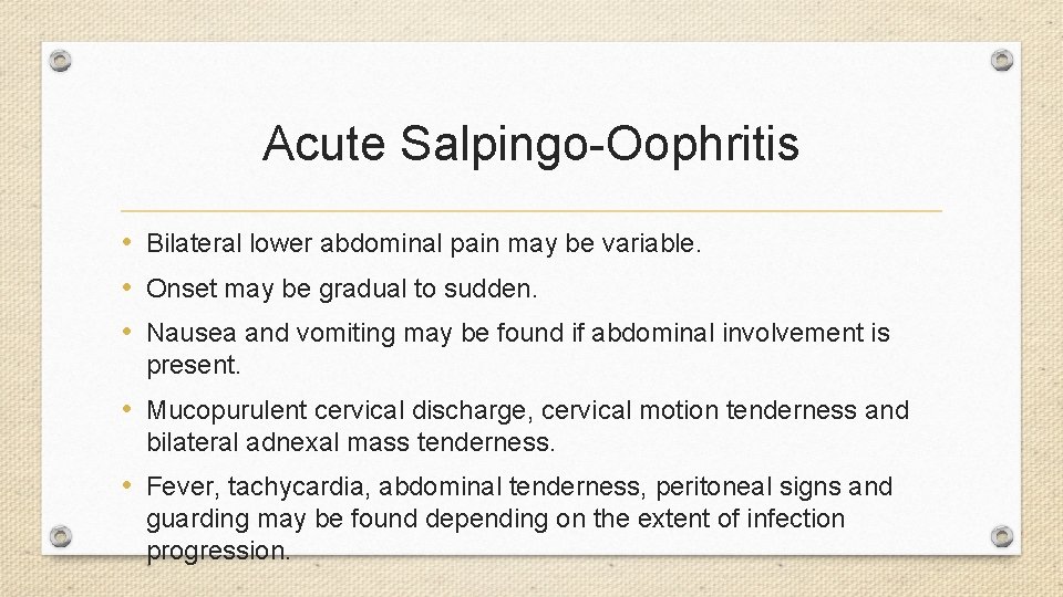 Acute Salpingo-Oophritis • Bilateral lower abdominal pain may be variable. • Onset may be