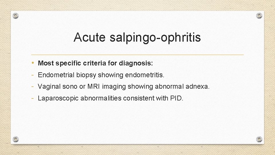 Acute salpingo-ophritis • - Most specific criteria for diagnosis: Endometrial biopsy showing endometritis. Vaginal