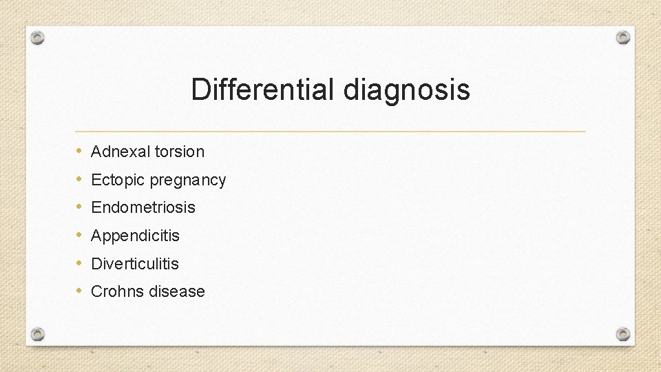 Differential diagnosis • • • Adnexal torsion Ectopic pregnancy Endometriosis Appendicitis Diverticulitis Crohns disease