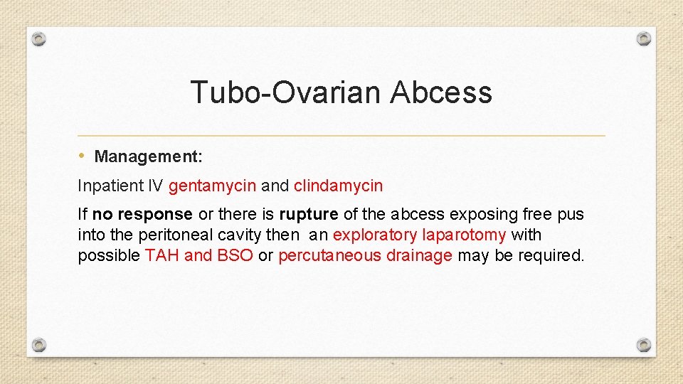 Tubo-Ovarian Abcess • Management: Inpatient IV gentamycin and clindamycin If no response or there
