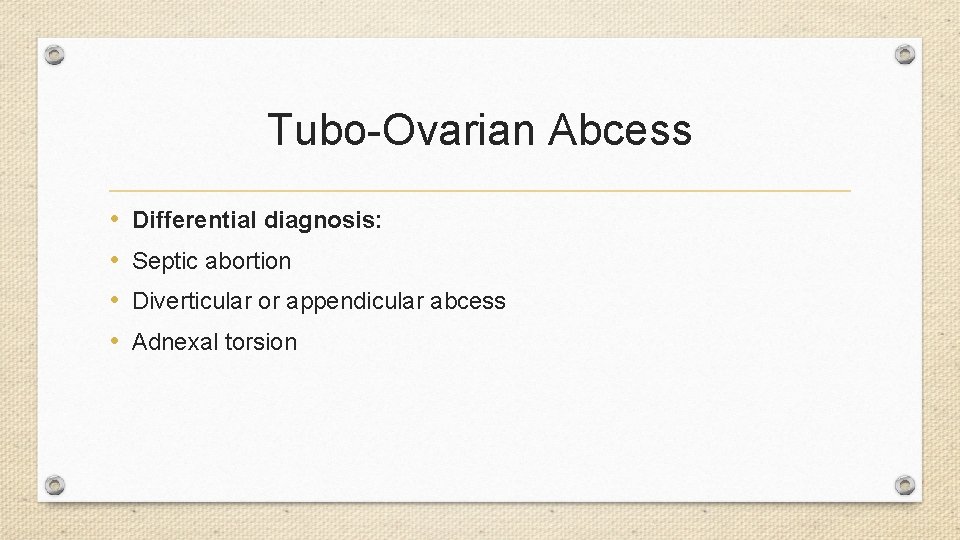 Tubo-Ovarian Abcess • • Differential diagnosis: Septic abortion Diverticular or appendicular abcess Adnexal torsion