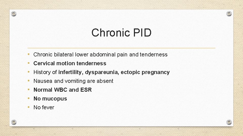 Chronic PID • • Chronic bilateral lower abdominal pain and tenderness Cervical motion tenderness