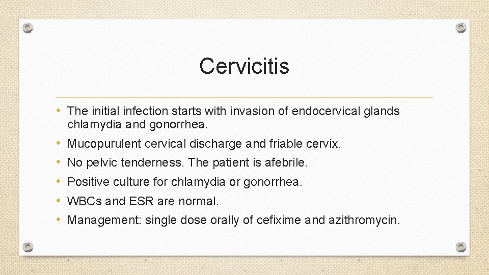 Cervicitis • The initial infection starts with invasion of endocervical glands chlamydia and gonorrhea.