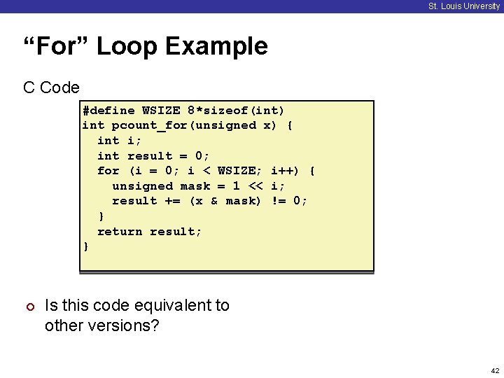 St. Louis University “For” Loop Example C Code #define WSIZE 8*sizeof(int) int pcount_for(unsigned x)