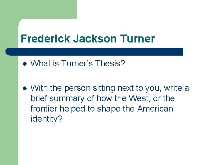 Frederick Jackson Turner l What is Turner’s Thesis? l With the person sitting next