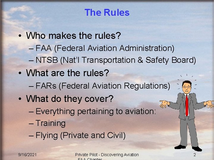 The Rules • Who makes the rules? – FAA (Federal Aviation Administration) – NTSB