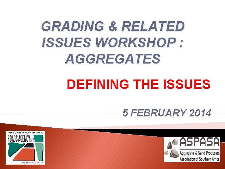 GRADING & RELATED ISSUES WORKSHOP : AGGREGATES DEFINING THE ISSUES 5 FEBRUARY 2014 