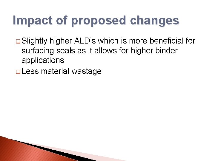 Impact of proposed changes q Slightly higher ALD’s which is more beneficial for surfacing