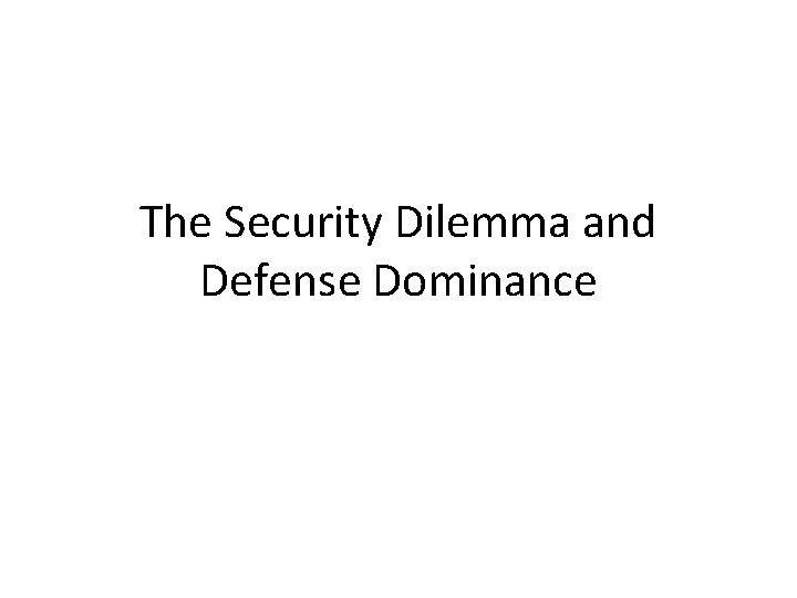 The Security Dilemma and Defense Dominance The Security Dilemma and Defense Dominance