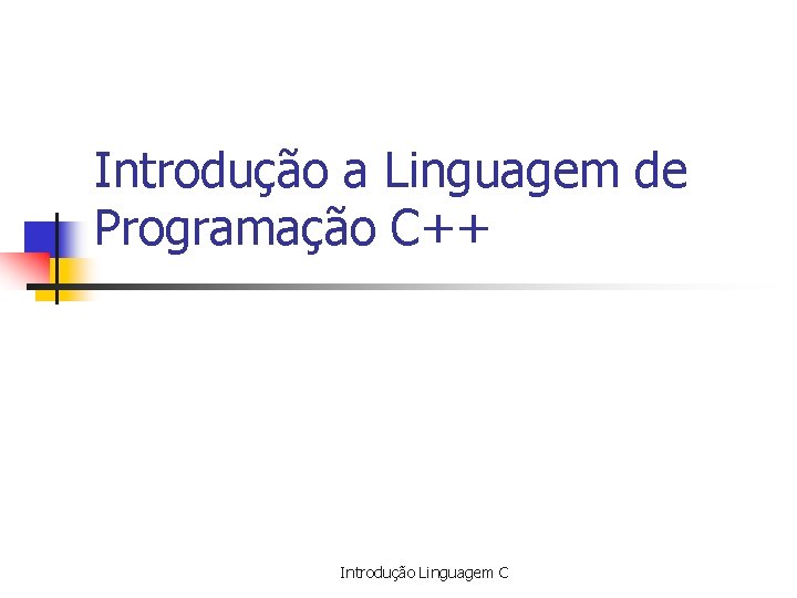 Introdução a Linguagem de Programação C++ Introdução Linguagem C 