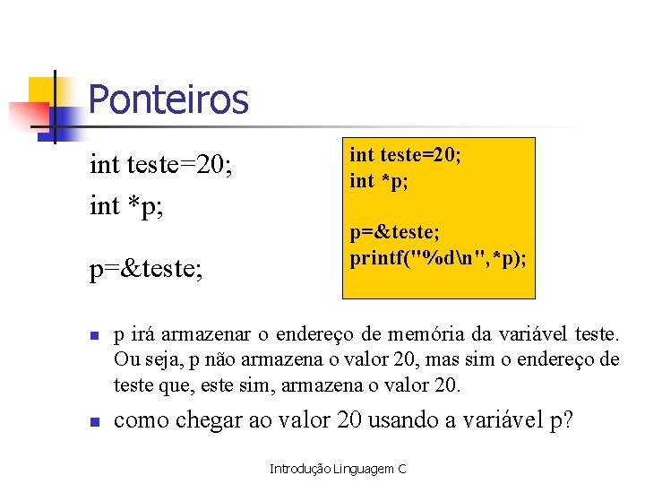 Ponteiros int teste=20; int *p; p=&teste; n n int teste=20; int *p; p=&teste; printf("%dn",