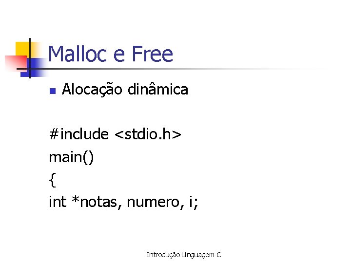 Malloc e Free n Alocação dinâmica #include <stdio. h> main() { int *notas, numero,