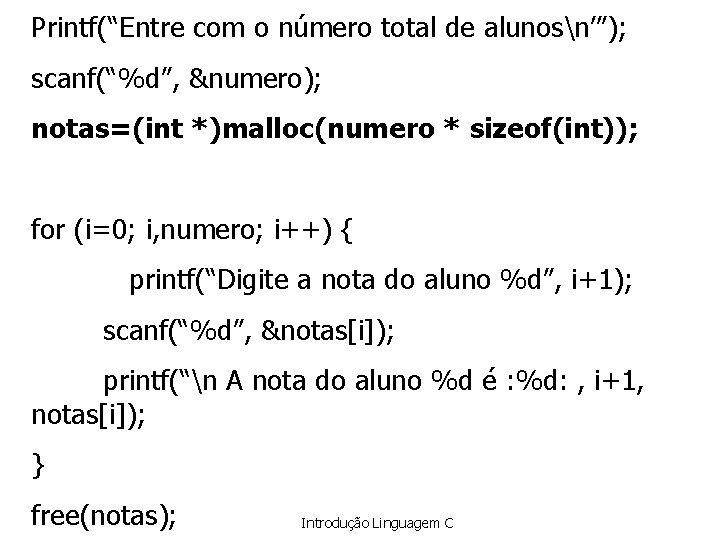 Printf(“Entre com o número total de alunosn’”); scanf(“%d”, &numero); notas=(int *)malloc(numero * sizeof(int)); for