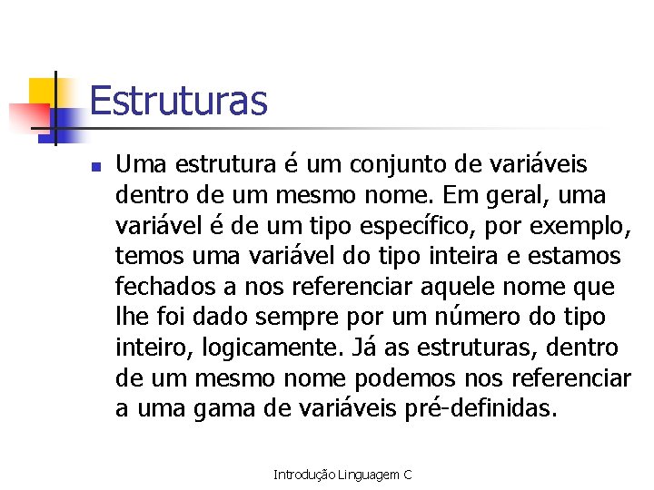 Estruturas n Uma estrutura é um conjunto de variáveis dentro de um mesmo nome.