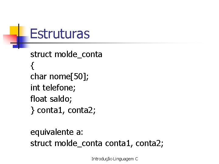 Estruturas struct molde_conta { char nome[50]; int telefone; float saldo; } conta 1, conta