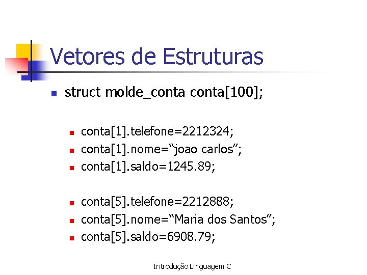 Vetores de Estruturas n struct molde_conta[100]; n n n conta[1]. telefone=2212324; conta[1]. nome=“joao carlos”;