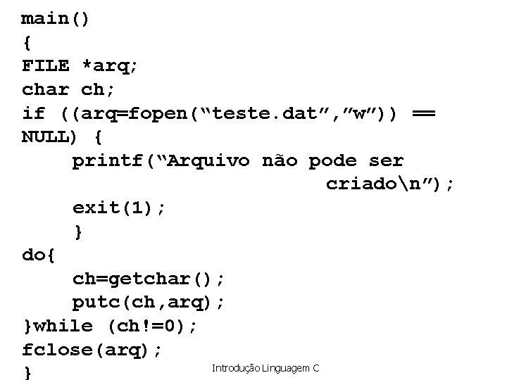 main() { FILE *arq; char ch; if ((arq=fopen(“teste. dat”, ”w”)) == NULL) { printf(“Arquivo