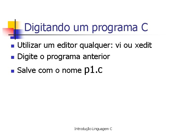 Digitando um programa C n Utilizar um editor qualquer: vi ou xedit Digite o