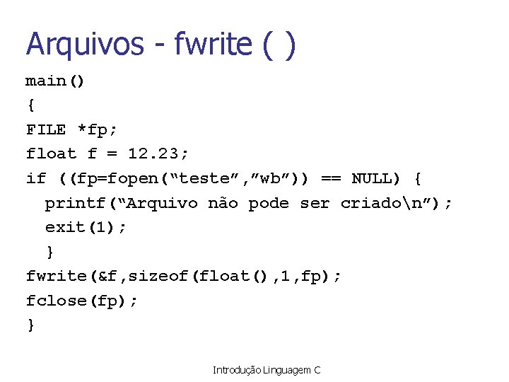 Arquivos - fwrite ( ) main() { FILE *fp; float f = 12. 23;