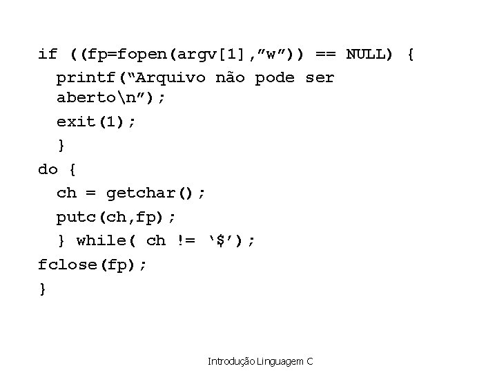 if ((fp=fopen(argv[1], ”w”)) == NULL) { printf(“Arquivo não pode ser aberton”); exit(1); } do