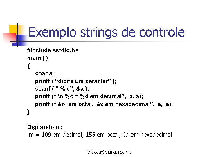 Exemplo strings de controle #include <stdio. h> main ( ) { char a ;