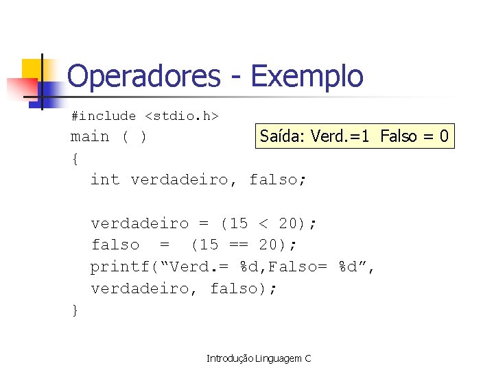 Operadores - Exemplo #include <stdio. h> main ( ) Saída: Verd. =1 Falso =