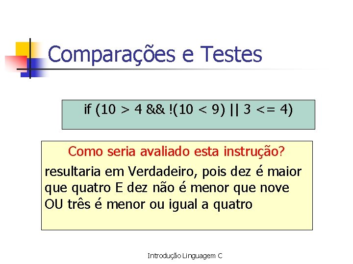Comparações e Testes if (10 > 4 && !(10 < 9) || 3 <=