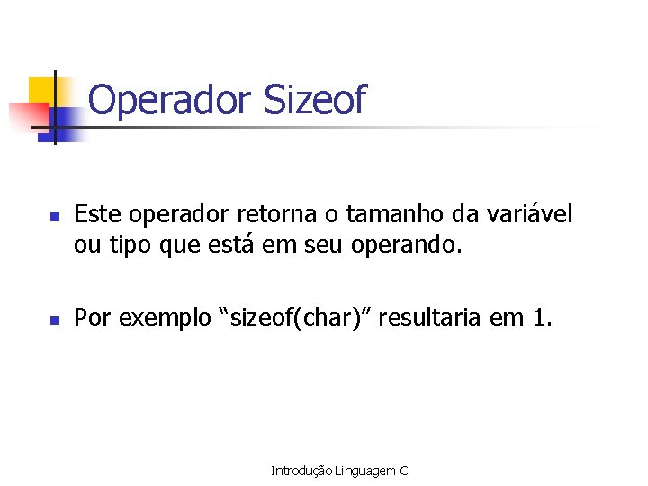Operador Sizeof n n Este operador retorna o tamanho da variável ou tipo que