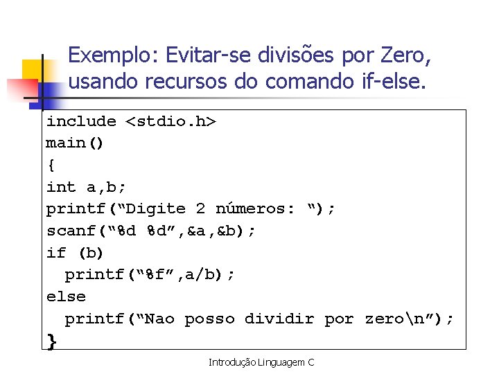 Exemplo: Evitar-se divisões por Zero, usando recursos do comando if-else. include <stdio. h> main()