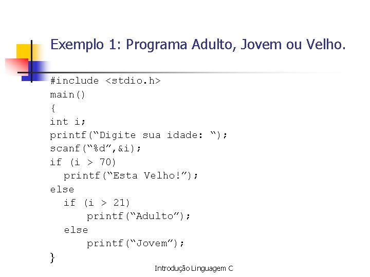 Exemplo 1: Programa Adulto, Jovem ou Velho. #include <stdio. h> main() { int i;